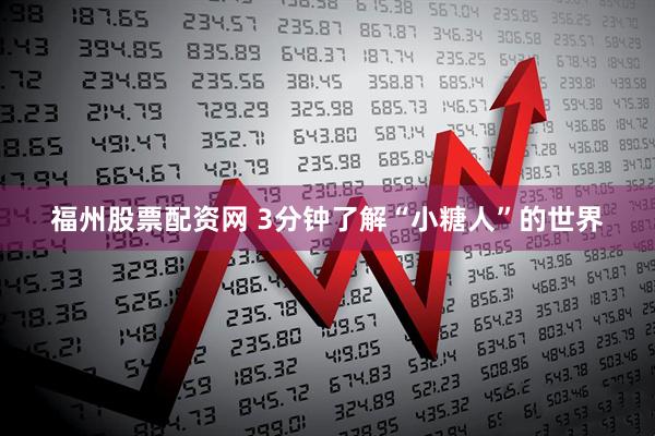 福州股票配资网 3分钟了解“小糖人”的世界