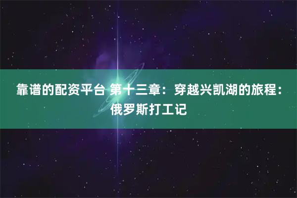 靠谱的配资平台 第十三章：穿越兴凯湖的旅程：俄罗斯打工记